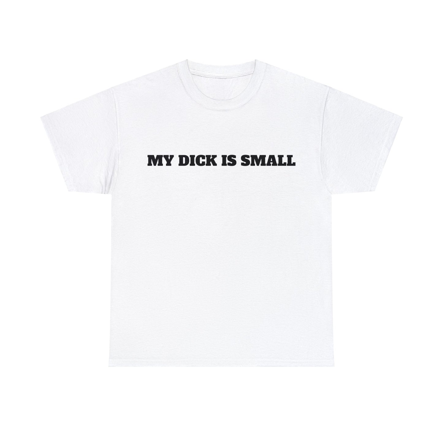 "My Dick Is Small" Unisex Heavy Cotton Tee